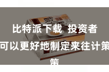 比特派下载 投资者可以更好地制定来往计策