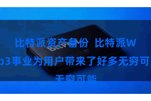 比特派资产备份 比特派Web3事业为用户带来了好多无穷可能
