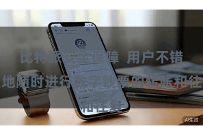 比特派安全保障 用户不错遍地随时进行数字钞票的转账和往复