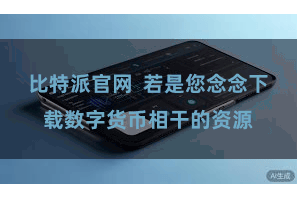 比特派官网  若是您念念下载数字货币相干的资源