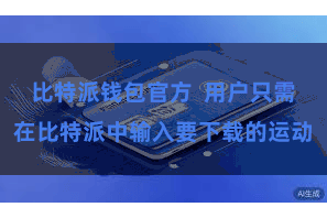比特派钱包官方  用户只需在比特派中输入要下载的运动