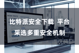 比特派安全下载  平台采选多重安全机制